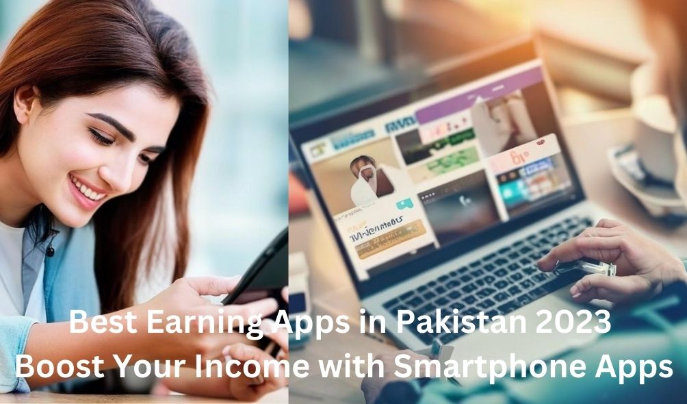 Best Earning Apps in Pakistan 2023 - Boost Your Income with Smartphone Apps