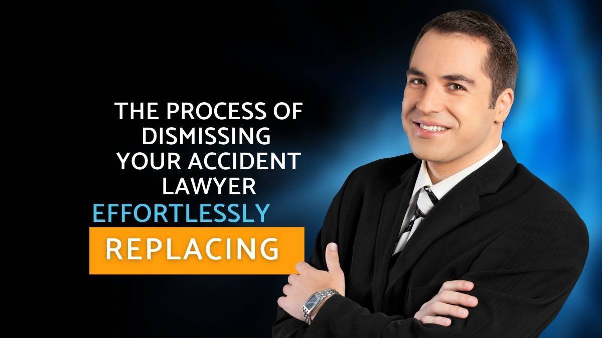 The Process of Dismissing Your Accident Lawyer