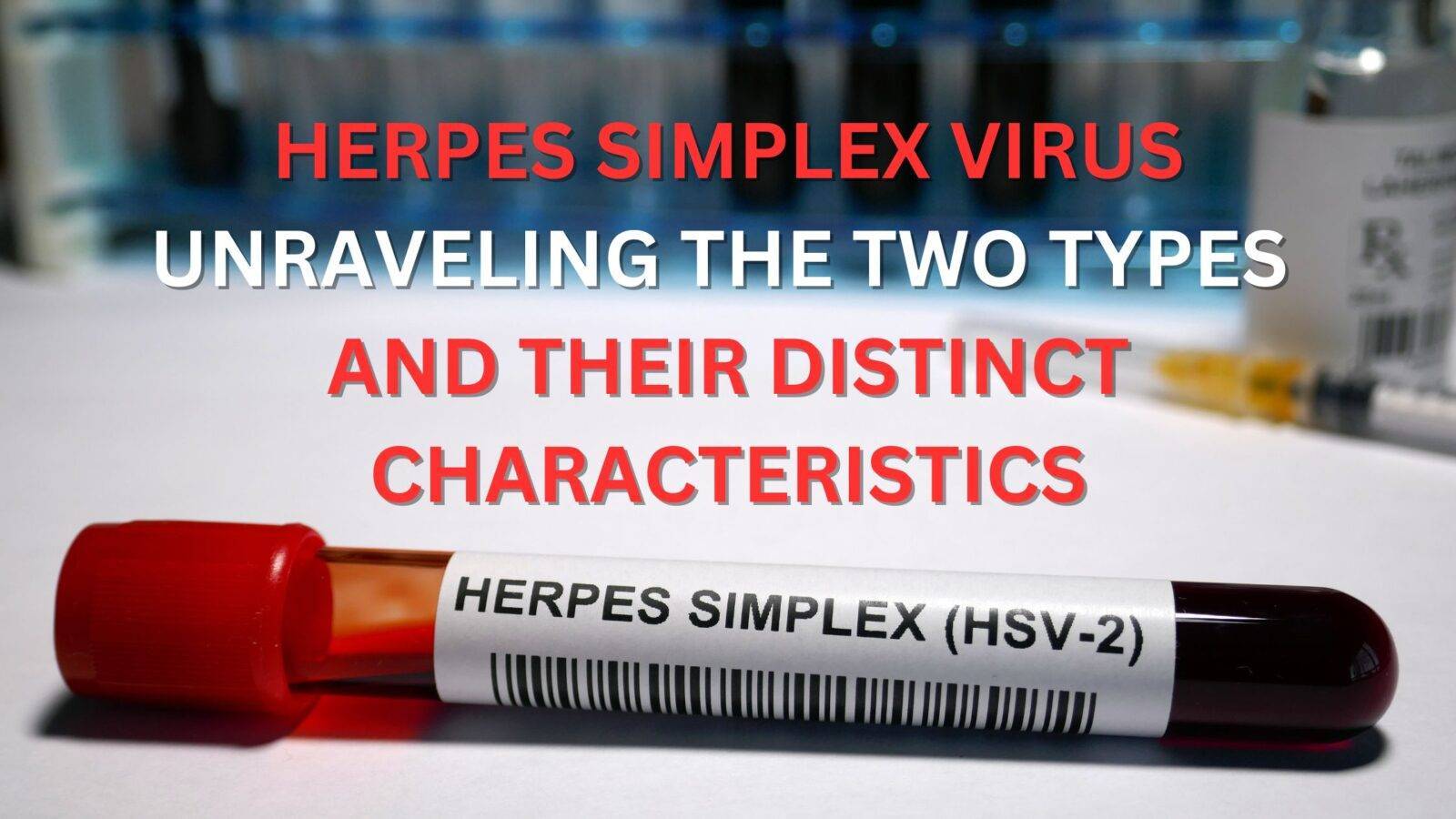 Herpes Simplex Virus: Unraveling the Two Types and Their Distinct ...
